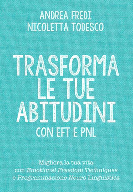 Trasforma le tue abitudini con EFT e PNL - Andrea Fredi,Nicoletta Todesco - ebook