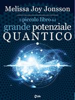Il piccolo libro del grande potenziale quantico. 24 campi per connetterti al flusso e accogliere l'abbondanza nella vita di tutti i giorni