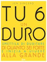 Tu 6 un duro. Smettila di dubitare di quanto sei forte e inizia a vivere alla grande