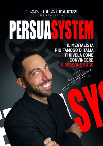 Persuasystem. Il mentalista più famoso d'Italia ti spiega come persuadere 9 persone su 10 - Gianluca Liguori - ebook
