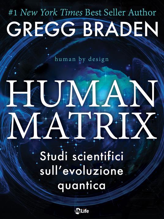 Human matrix. Studi scientifici sull'evoluzione quantica - Gregg Braden,Ilaria Ortolina - ebook