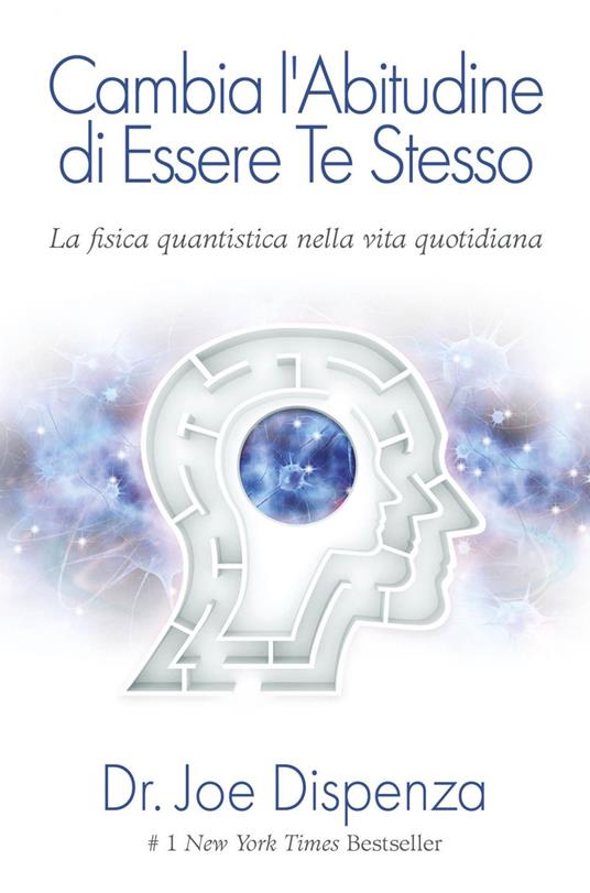 Cambia l'abitudine di essere te stesso. La fisica quantistica nella vita quotidiana - Joe Dispenza,Katia Prando - ebook
