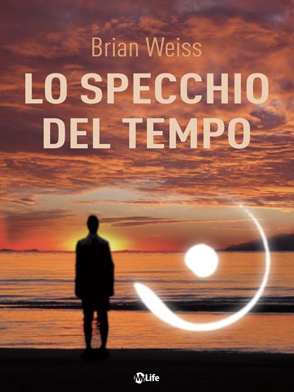 Lo specchio del tempo - Brian L. Weiss,Katia Prando - ebook