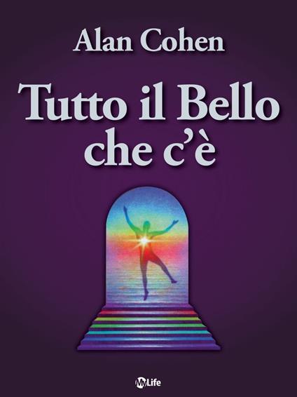 Tutto il bello che c'è. Il miracolo della semplicità - Alan Cohen,Katia Prando - ebook