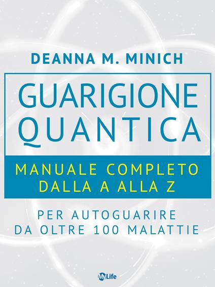 Manuale completo per la guarigione quantica. Guida alla A alla Z per autoguarire da oltre 100 malattie - Deanna M. Minich,V. Varano - ebook