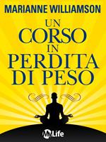 Un corso in perdita di peso. 21 lezioni spirituali per raggiungere il tuo peso ideale secondo i principi di «un corso in miracoli»