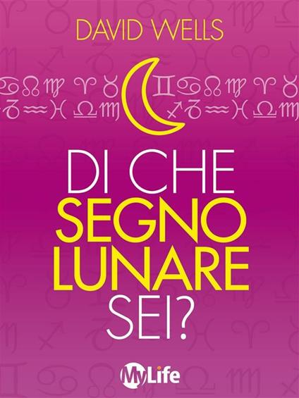 Di che segno lunare sei? Scopri la tua personalità nascosta e il grado di affinità col tuo partner - David Wells,D. Pozzi - ebook