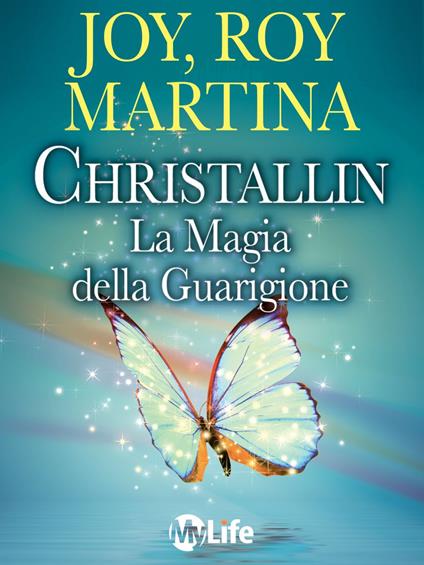 Christallin. La magia della guarigione. Come avere successo, essere felici e vitali con la fisica quantistica - Joy Martina,Roy Martina,I. Ortolina - ebook