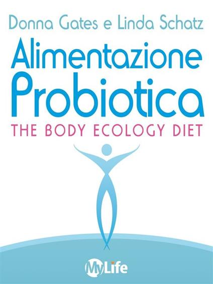 Alimentazione probiotica. The body ecology diet - Donna Gates,Linda Schatz,I. Ortolina - ebook
