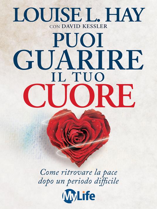 Puoi guarire il tuo cuore. Come ritrovare la pace dopo un periodo difficile - Louise L. Hay,David A. Kessler,Cecilia Pirovano - ebook