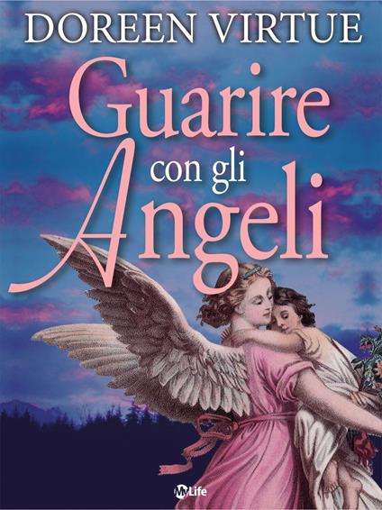 Guarire con gli angeli. Come ricevere l'aiuto degli angeli in tutte le situazioni della tua vita - Doreen Virtue,D. Cattaneo - ebook