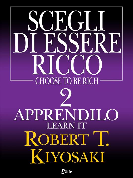 Learn it, apprendilo. Scegli di essere ricco. Vol. 2 - Robert T. Kiyosaki - ebook