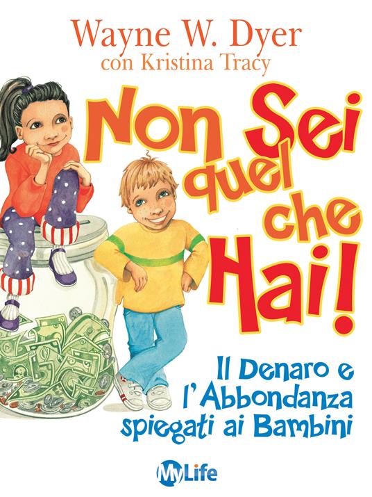 Non sei quel che hai! Il denaro e l'abbondanza spiegati ai bambini. Ediz. illustrata - Wayne W. Dyer,Kristiana Tracy,S. Heller Budnick,Katia Prando - ebook