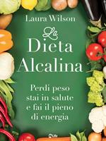 La dieta alcalina. Perdi peso, stai in salute e fai il pieno di energia