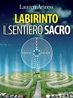 Labirinto. Il sentiero sacro. La riscoperta del labirinto come pratica spirituale