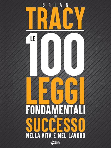 Le 100 leggi fondamentali del successo nella vita e nel lavoro - Brian Tracy,Katia Prando - ebook