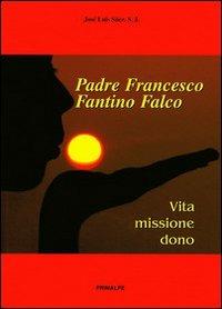 Padre Francesco Fantino Falco. Vita missione dono - José L. Sàez - copertina