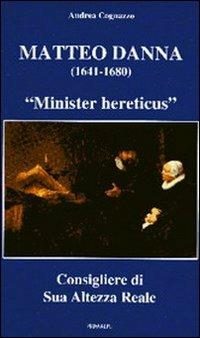 Matteo Danna (1641-1680). «Minister hereticus» consigliere di sua altezza reale - Andrea Cognazzo - copertina