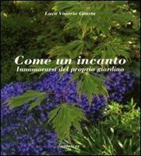 Come un incanto. Innamorarsi del proprio giardino - Luca V. Giusta - copertina