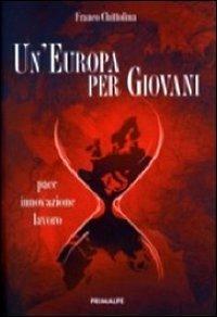 Un' Europa per giovani. Pace innovazione lavoro - Franco Chittolina - copertina