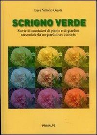 Scrigno verde. Storie di ciacciatori di piante e di giardini raccontate da un giardiniere cuneese - Luca V. Giusta - copertina