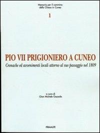 Pio VII prigioniero a Cuneo. Cronache ed avvenimenti locali attorno al suo passaggio nel 1809 - G. Michele Gazzola - copertina