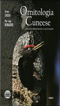 Ornitologia cuneese. Indagine bibliografica e dati inediti. Con DVD - Bruno Caula,Pier Luigi Beraudo - copertina