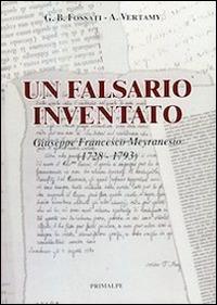 Un falsario inventato. Giuseppe Francesco Meyranesio (1728-1793) - G. Battista Fossati,A. Vertamy - copertina