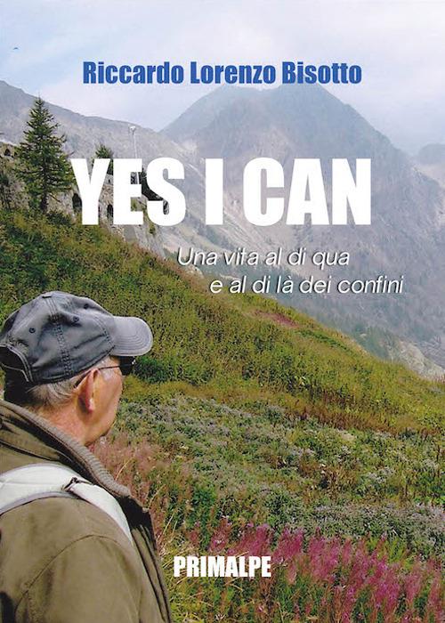 Yes I can. Una vita al di qua e al di la dei confini - Riccardo L. Bisotto - copertina