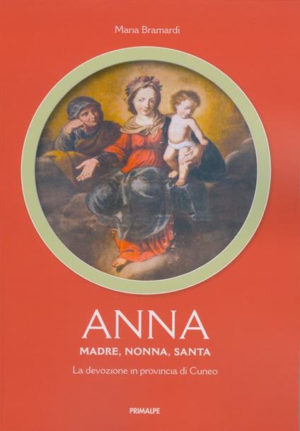 Anna. Madre, nonna, santa. La devozione in provincia di Cuneo - Maria Bramardi - copertina