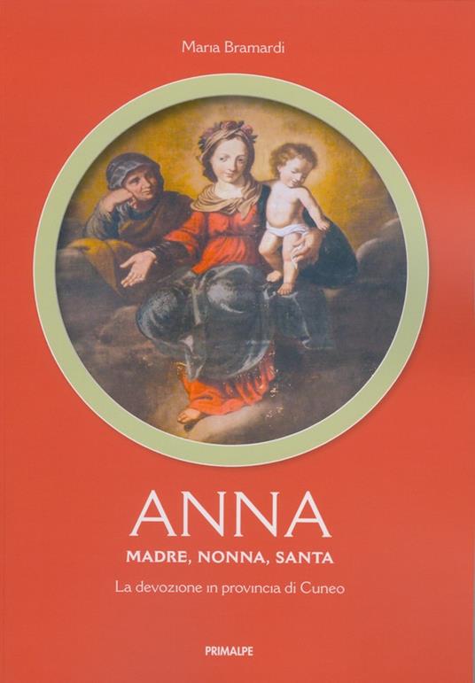 Anna. Madre, nonna, santa. La devozione in provincia di Cuneo - Maria Bramardi - copertina