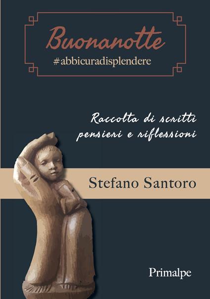 Buonanotte #abbicuradisplendere. Raccolta di scritti, pensieri e riflessioni - Stefano Santoro - copertina