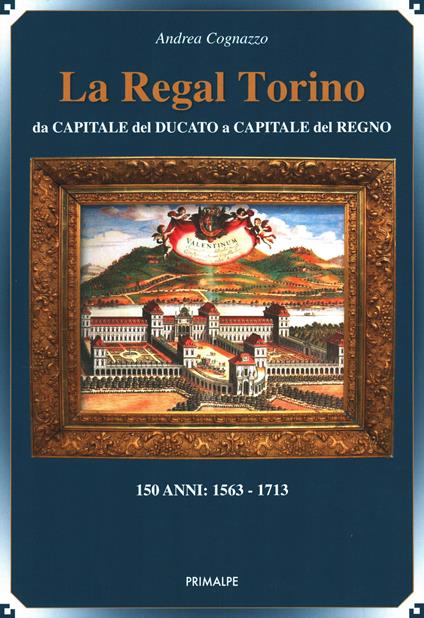 La regal Torino. Da capitale del ducato a capitale del regno - Andrea Cognazzo - copertina
