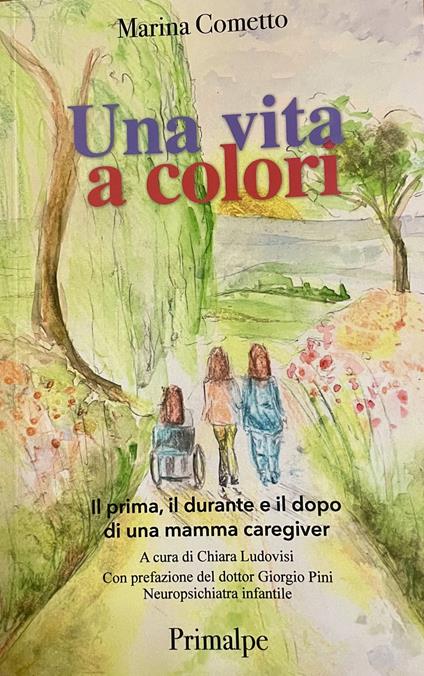 Una vita a colori Il prima, il durante e il dopo di una mamma caregiver - Marina Cometto - copertina