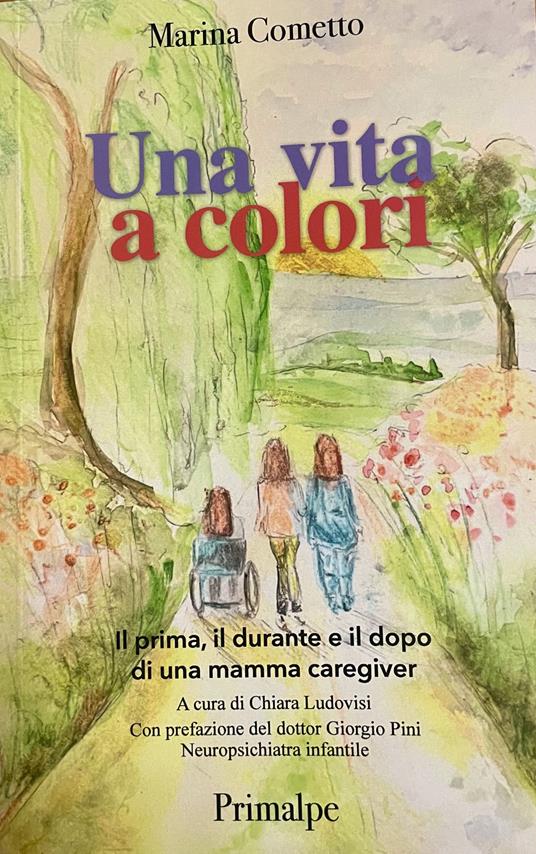 Una vita a colori Il prima, il durante e il dopo di una mamma caregiver - Marina Cometto - copertina