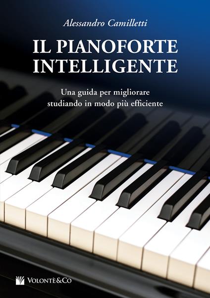 Il pianoforte intelligente. Una guida per migliorare studiando in modo più efficiente - Alessandro Camilletti - copertina