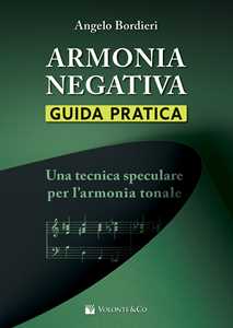 Libro Armonia negativa: guida pratica. Una tecnica speculare per l'armonia tonale Angelo Bordieri