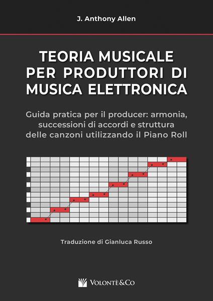Teoria musicale per produttori di musica elettronica. Guida pratica per il producer: armonia, successioni di accordi e struttura delle canzoni utilizzando il piano roll. - Anthony J. Allen - copertina