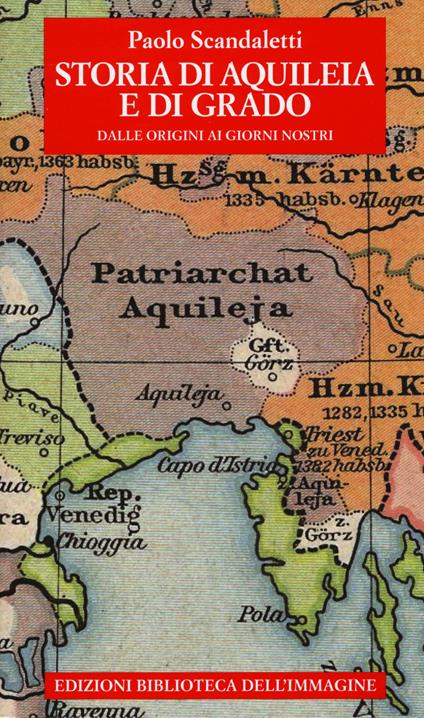 Storia di Aquileia e di Grado. Dalle origini ai giorni nostri - Paolo Scandaletti - copertina