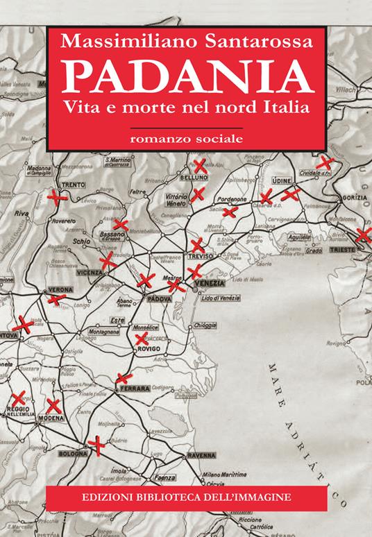 Padania. Vita e morte nel nord Italia - Massimiliano Santarossa - copertina