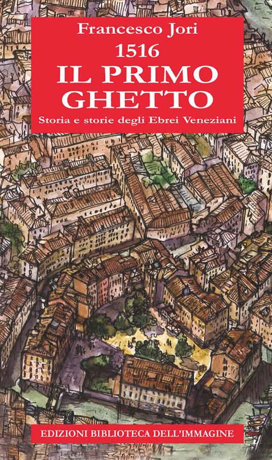 1516. Il primo ghetto. Storia e storie degli ebrei veneziani - Francesco Jori - copertina