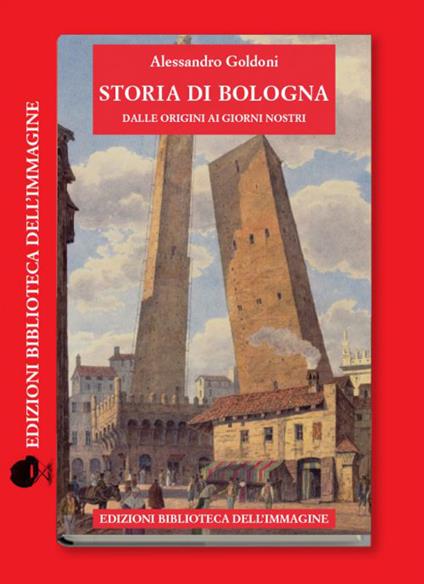 Storia di Bologna dalle origini ai giorni nostri - Alessandro Goldoni - copertina