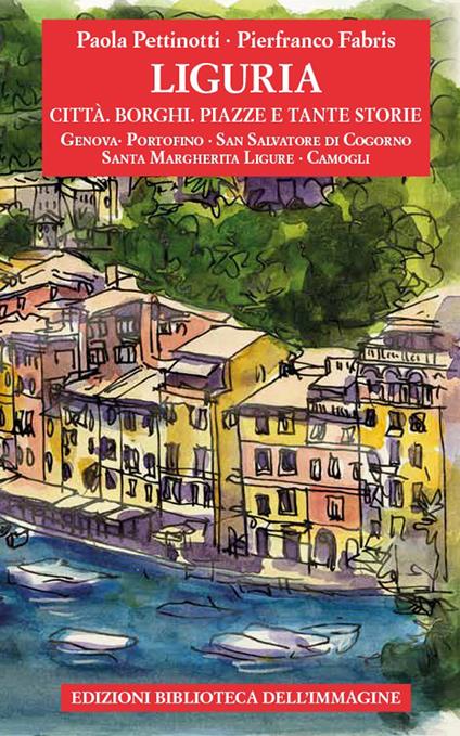 Liguria. Città, borghi, piazze e tante storie. Vol. 1 - Paola Pettinotti - copertina