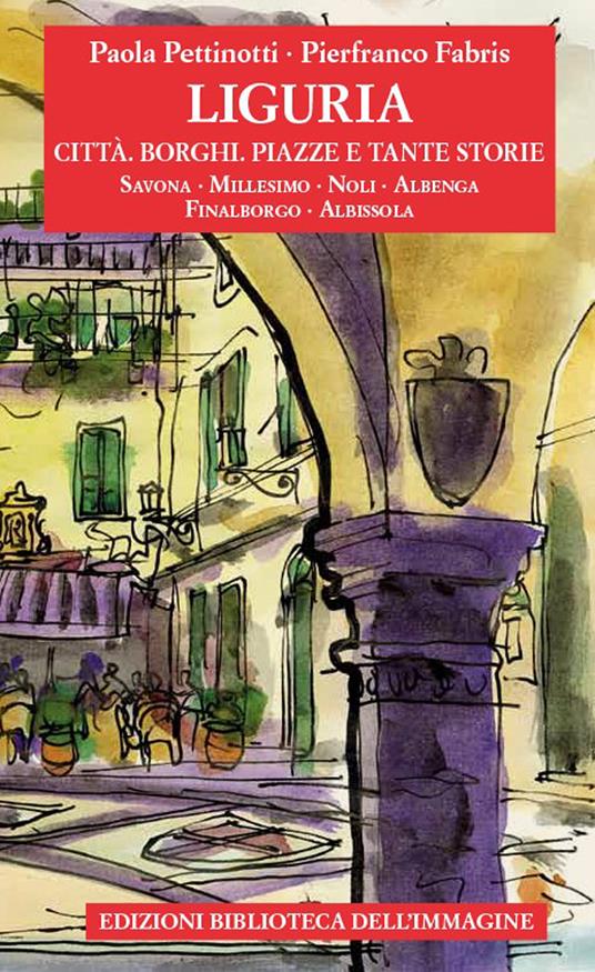 Liguria. Città, borghi, piazze e tante storie. Vol. 2 - Paola Pettinotti - copertina
