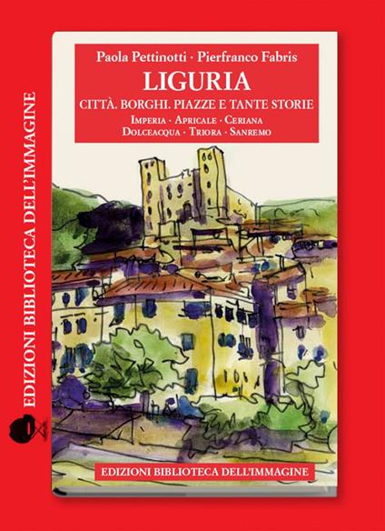 Liguria. Città, borghi, piazze e tante storie. Vol. 4 - Paola Pettinotti - copertina