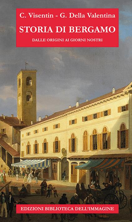 Storia di Bergamo dalle origini ai giorni nostri - Claudio Visentin,Gianluigi Della Valentina - copertina