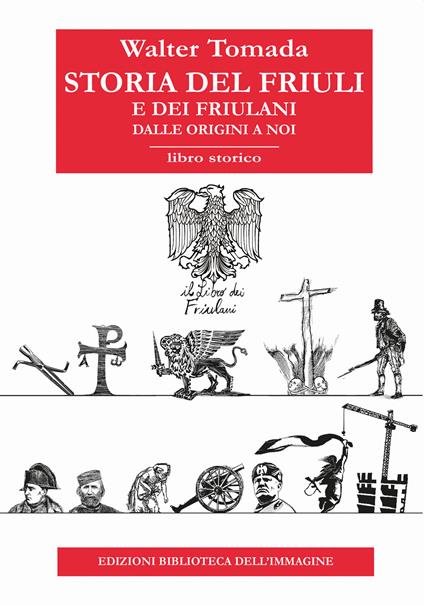 Storia del Friuli e dei friulani. Dalle origini a noi - Walter Tomada - copertina