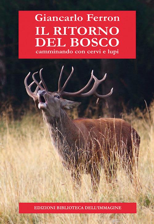 Il ritorno del bosco. Camminando con cervi e lupi - Giancarlo Ferron - copertina