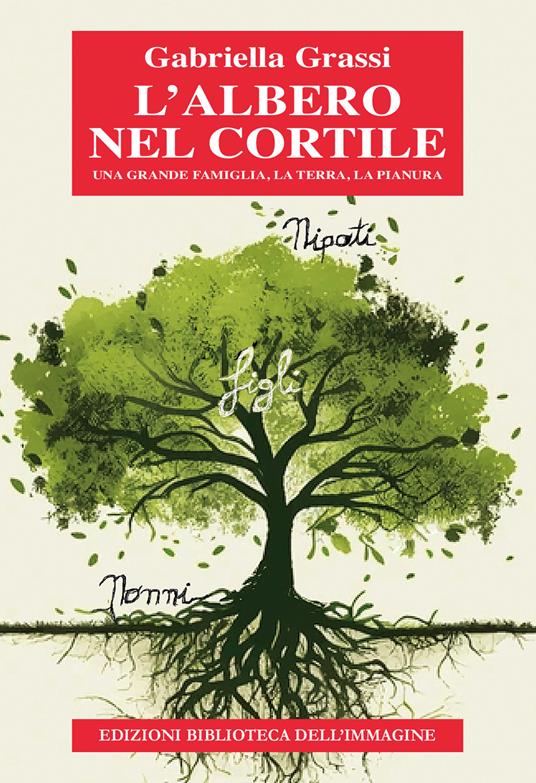 L albero nel cortile. Una grande famiglia, la terra, la pianura - Gabriella Grassi - copertina