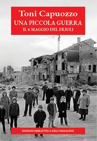 Una piccola guerra. Il 6 maggio del Friuli